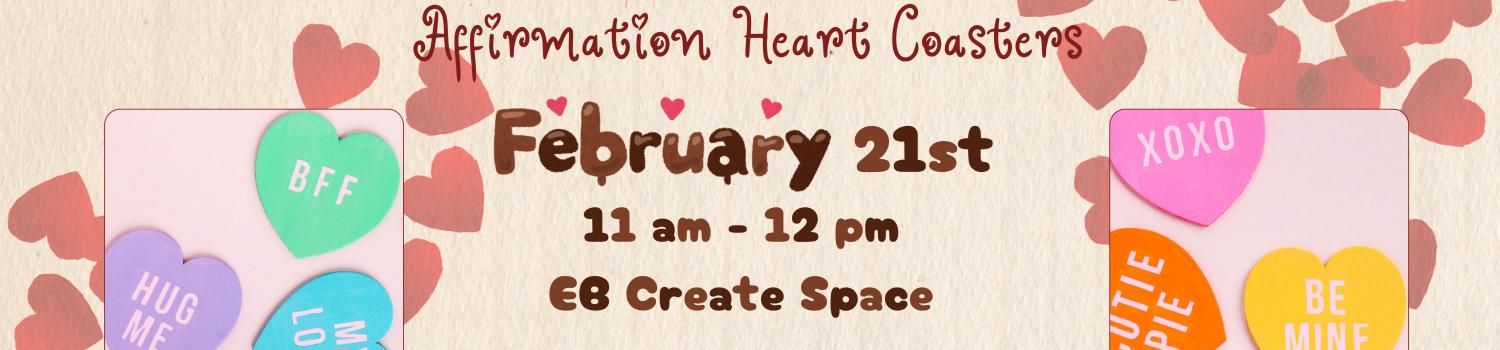 Mental Health Break to Create: Affirmation Heart Coasters, February 21st, 11 am - 12 pm, EB Create Space