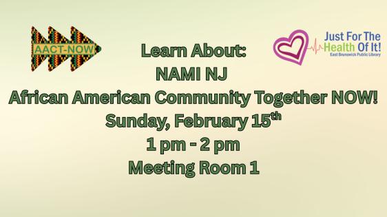 Learn About: NAMI NJ  African American Community Together NOW! Sunday, February 15th 1 pm - 2 pm Meeting Room 1