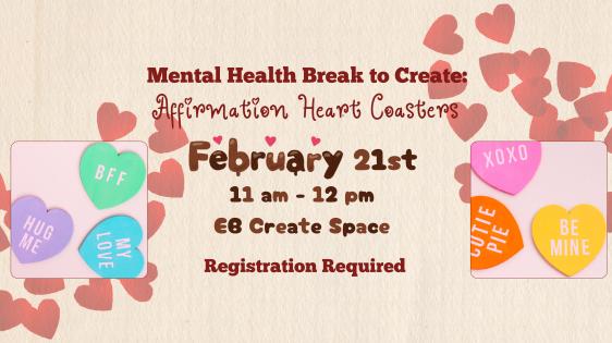 Mental Health Break to Create: Affirmation Heart Coasters, February 21st, 11 am - 12 pm, EB Create Space